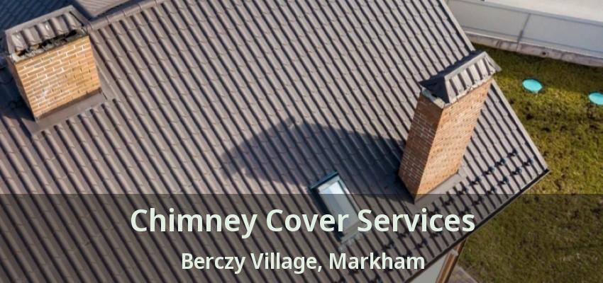 Chimney Cover Services Berczy Village, Markham - ON