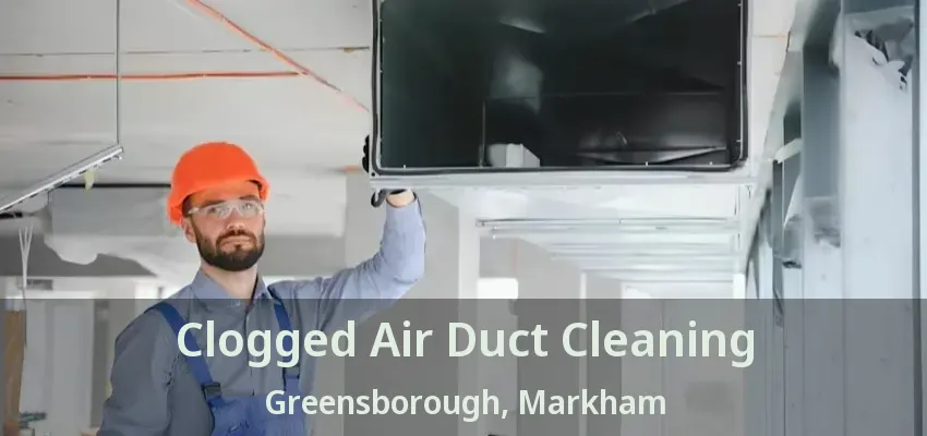 Clogged Air Duct Cleaning Greensborough, Markham - ON