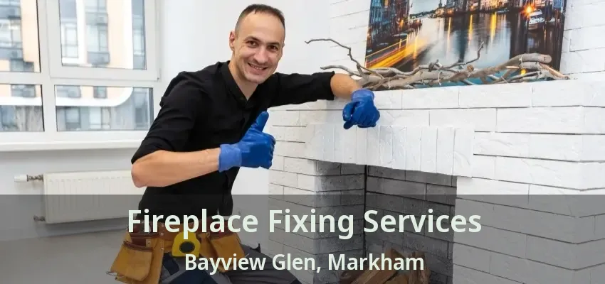 Fireplace Fixing Services Bayview Glen, Markham - ON
