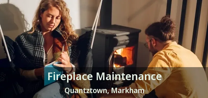 Fireplace Maintenance Quantztown, Markham - ON