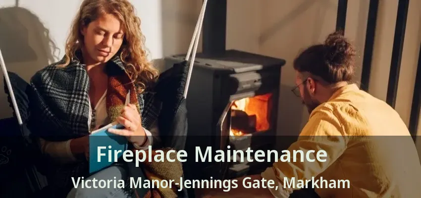 Fireplace Maintenance Victoria Manor-Jennings Gate, Markham - ON