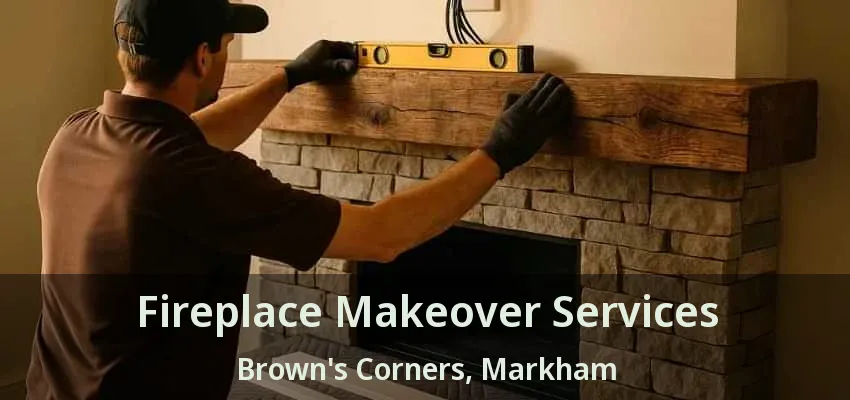 Fireplace Makeover Services Brown's Corners, Markham - ON