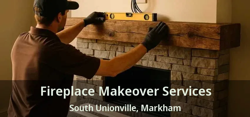Fireplace Makeover Services South Unionville, Markham - ON
