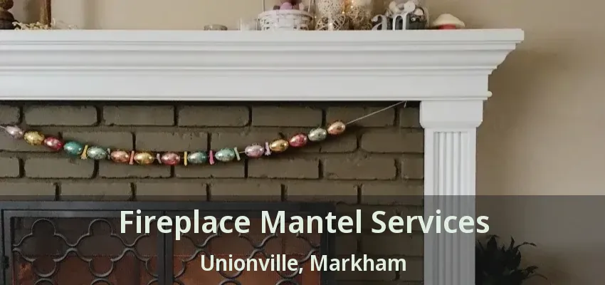 Fireplace Mantel Services Unionville, Markham - ON