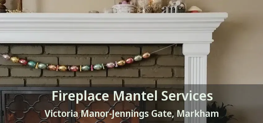 Fireplace Mantel Services Victoria Manor-Jennings Gate, Markham - ON
