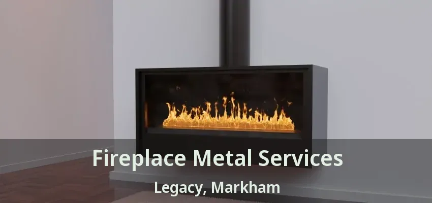 Fireplace Metal Services Legacy, Markham - ON
