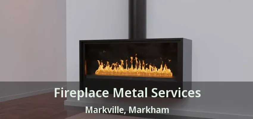 Fireplace Metal Services Markville, Markham - ON