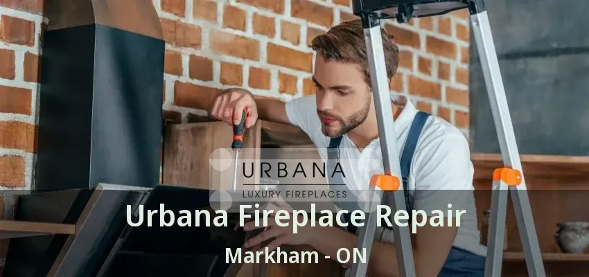 Urbana Fireplace Repair Markham - ON