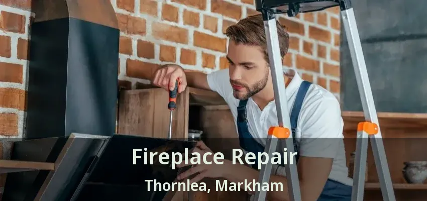 Fireplace Repair Thornlea, Markham - ON