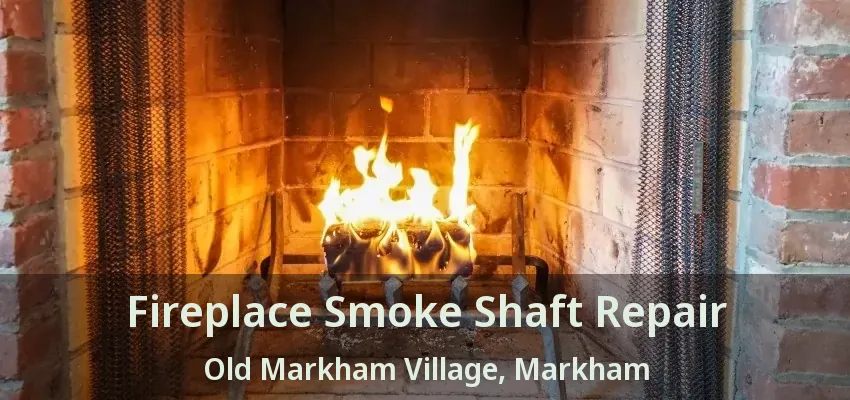 Fireplace Smoke Shaft Repair Old Markham Village, Markham - ON