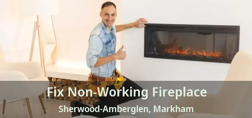 Fix Non-Working Fireplace Sherwood-Amberglen, Markham - ON