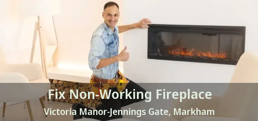 Fix Non-Working Fireplace Victoria Manor-Jennings Gate, Markham - ON