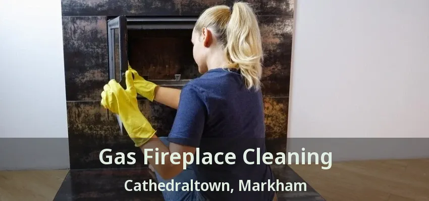 Gas Fireplace Cleaning Cathedraltown, Markham - ON