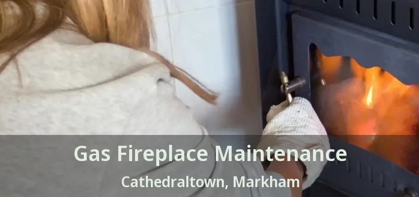 Gas Fireplace Maintenance Cathedraltown, Markham - ON