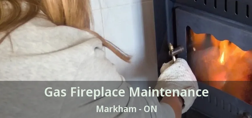 Gas Fireplace Maintenance Markham - ON
