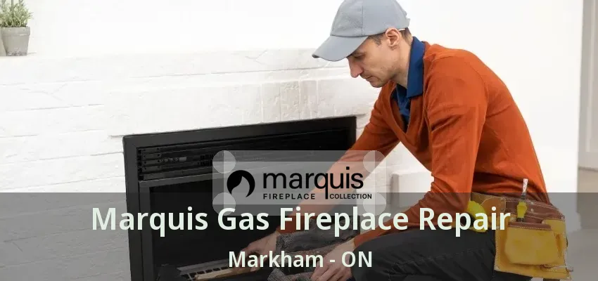 Marquis Gas Fireplace Repair Markham - ON