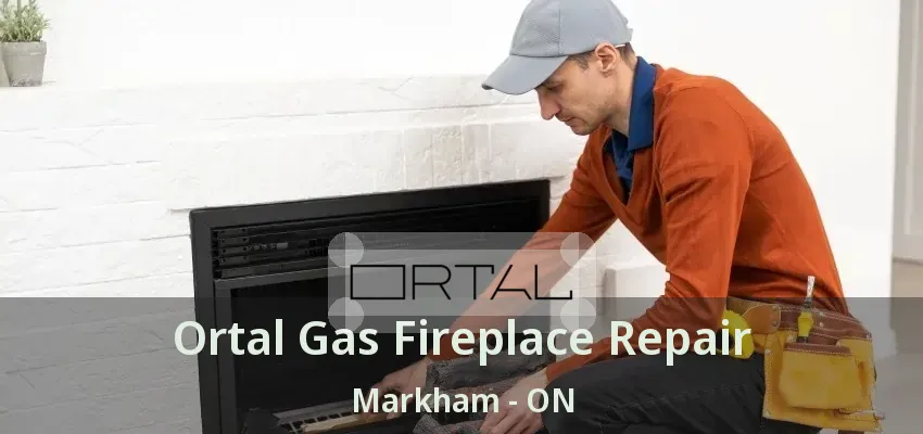 Ortal Gas Fireplace Repair Markham - ON
