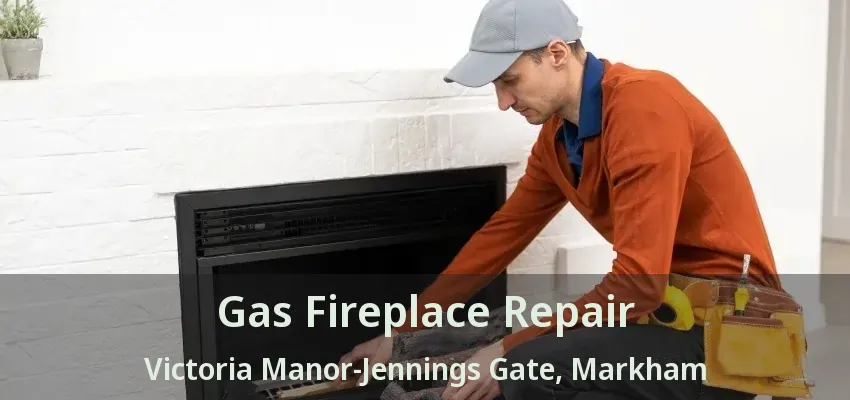 Gas Fireplace Repair Victoria Manor-Jennings Gate, Markham - ON