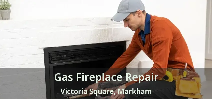 Gas Fireplace Repair Victoria Square, Markham - ON