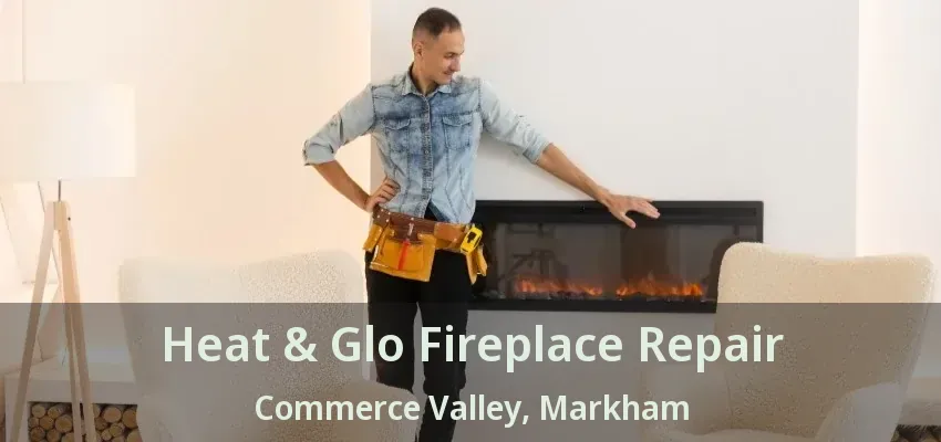 Heat & Glo Fireplace Repair Commerce Valley, Markham - ON Heat & Glo Fireplace Repair Commerce Valley, Markham - ON