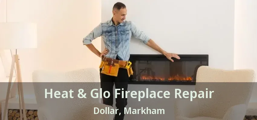 Heat & Glo Fireplace Repair Dollar, Markham - ON Heat & Glo Fireplace Repair Dollar, Markham - ON