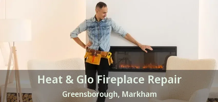 Heat & Glo Fireplace Repair Greensborough, Markham - ON