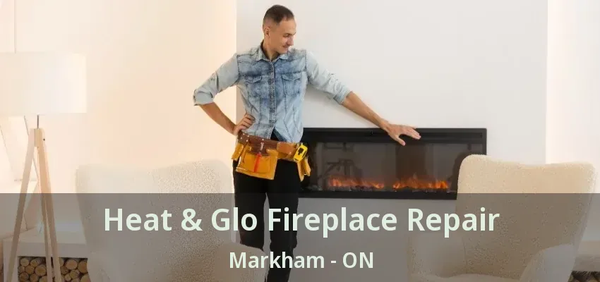 Heat & Glo Fireplace Repair Markham - ON Heat & Glo Fireplace Repair Markham - ON