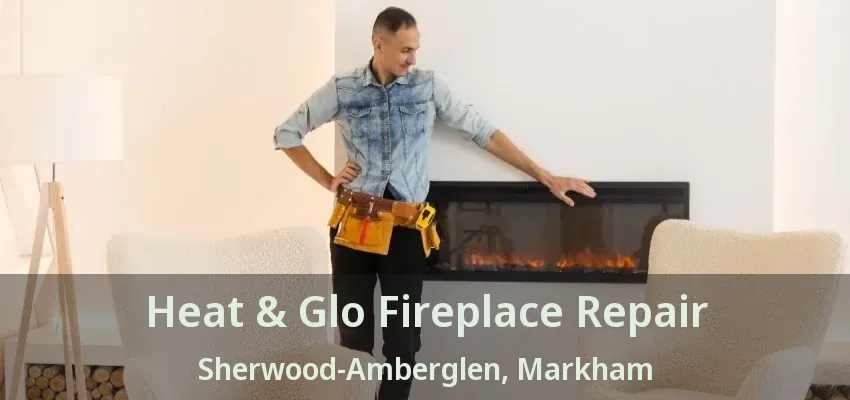 Heat & Glo Fireplace Repair Sherwood-Amberglen, Markham - ON Heat & Glo Fireplace Repair Sherwood-Amberglen, Markham - ON