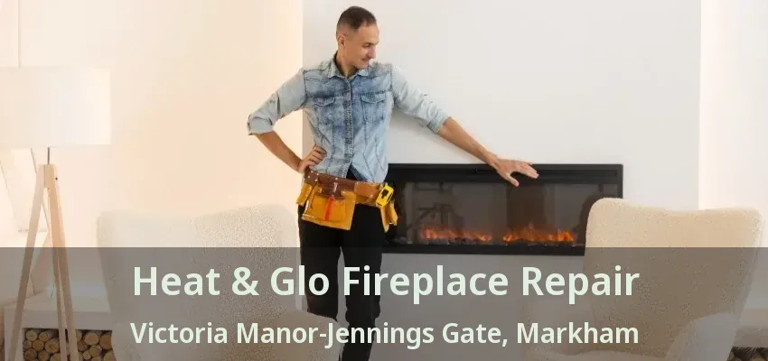 Heat & Glo Fireplace Repair Victoria Manor-Jennings Gate, Markham - ON Heat & Glo Fireplace Repair Victoria Manor-Jennings Gate, Markham - ON