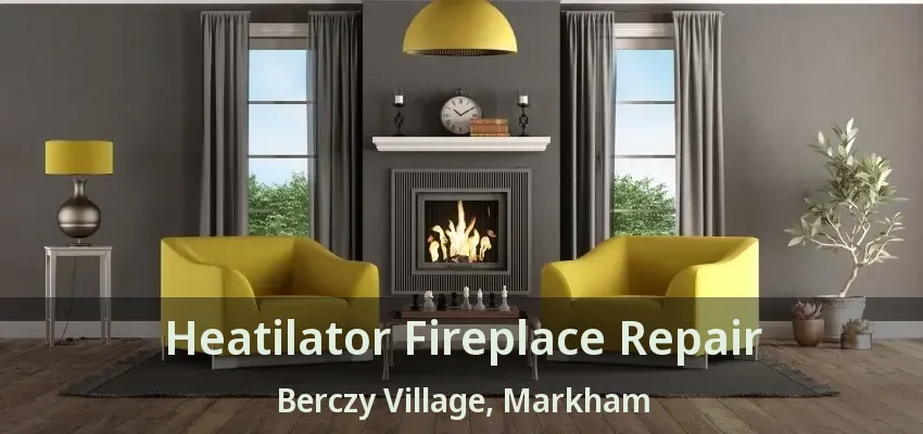 Heatilator Fireplace Repair Berczy Village, Markham - ON