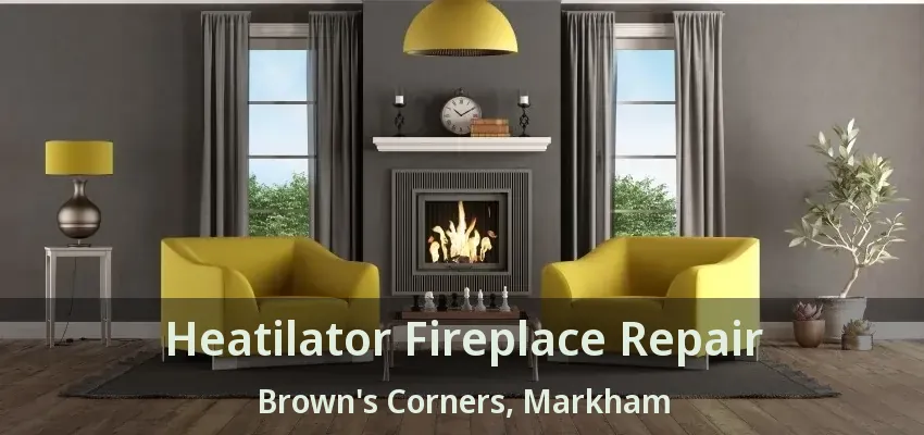 Heatilator Fireplace Repair Brown's Corners, Markham - ON