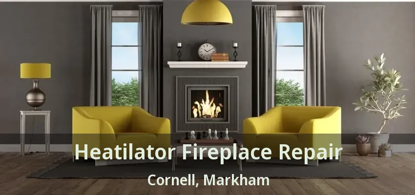 Heatilator Fireplace Repair Cornell, Markham - ON