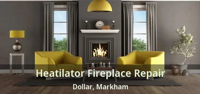 Heatilator Fireplace Repair Dollar, Markham - ON