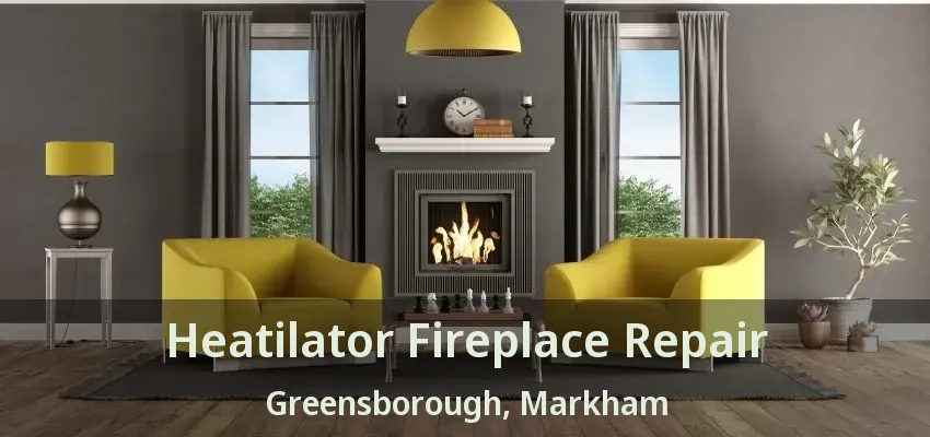 Heatilator Fireplace Repair Greensborough, Markham - ON