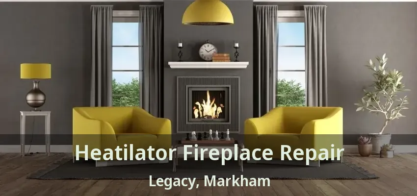 Heatilator Fireplace Repair Legacy, Markham - ON