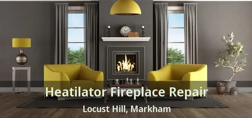 Heatilator Fireplace Repair Locust Hill, Markham - ON