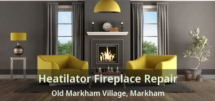 Heatilator Fireplace Repair Old Markham Village, Markham - ON