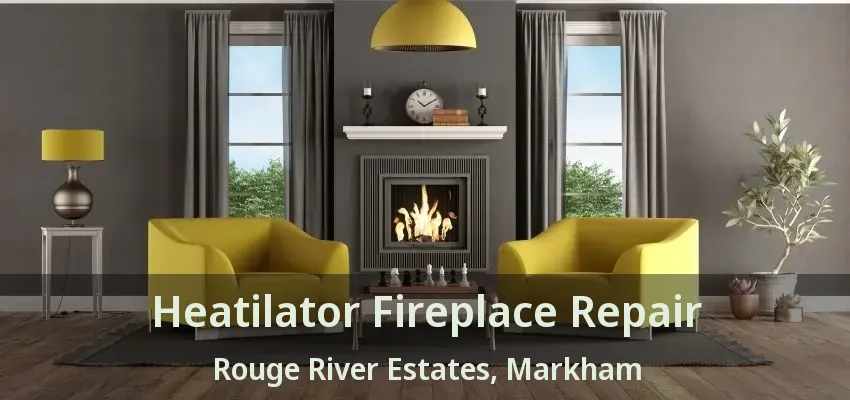 Heatilator Fireplace Repair Rouge River Estates, Markham - ON
