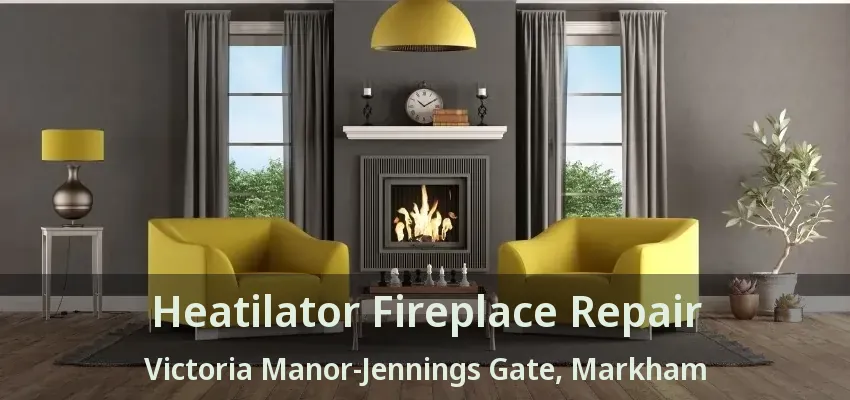 Heatilator Fireplace Repair Victoria Manor-Jennings Gate, Markham - ON