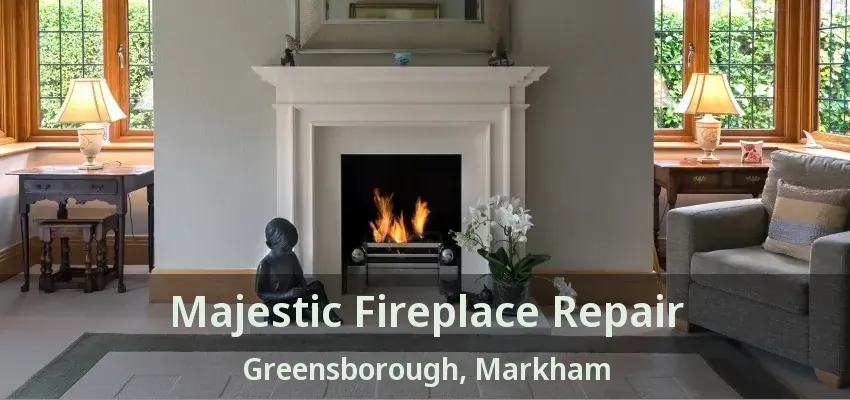 Majestic Fireplace Repair Greensborough, Markham - ON