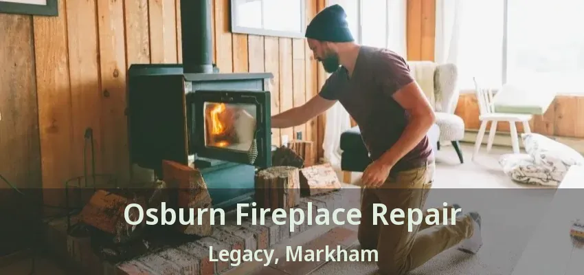 Osburn Fireplace Repair Legacy, Markham - ON