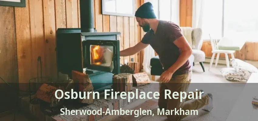 Osburn Fireplace Repair Sherwood-Amberglen, Markham - ON