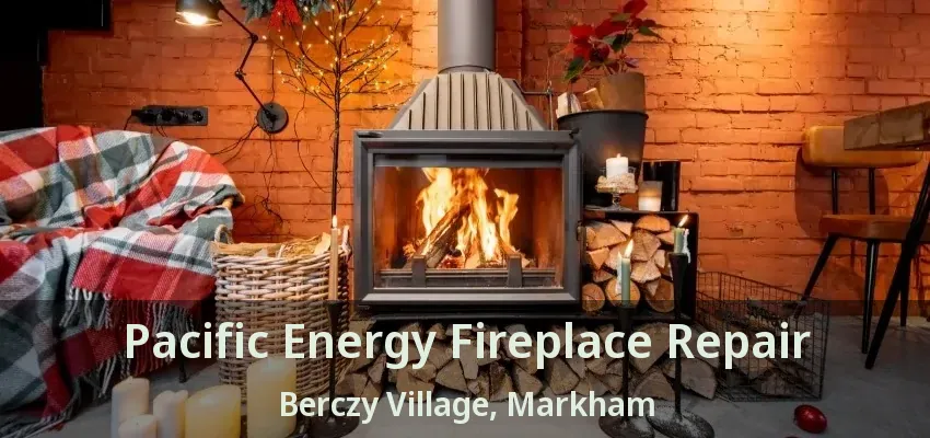 Pacific Energy Fireplace Repair Berczy Village, Markham - ON