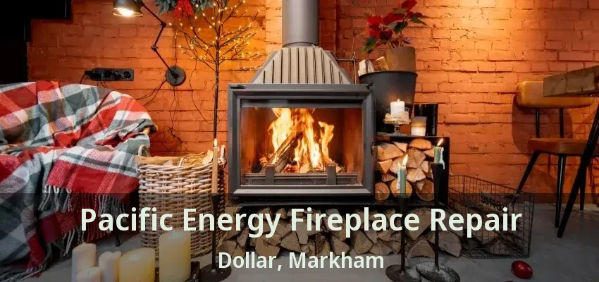 Pacific Energy Fireplace Repair Dollar, Markham - ON