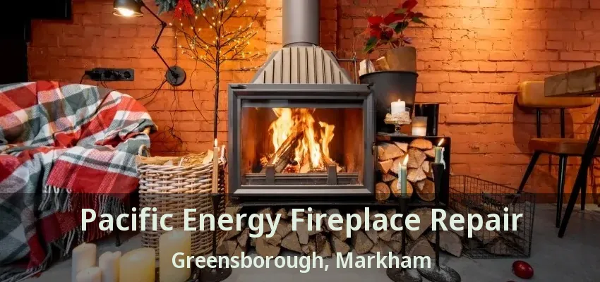 Pacific Energy Fireplace Repair Greensborough, Markham - ON