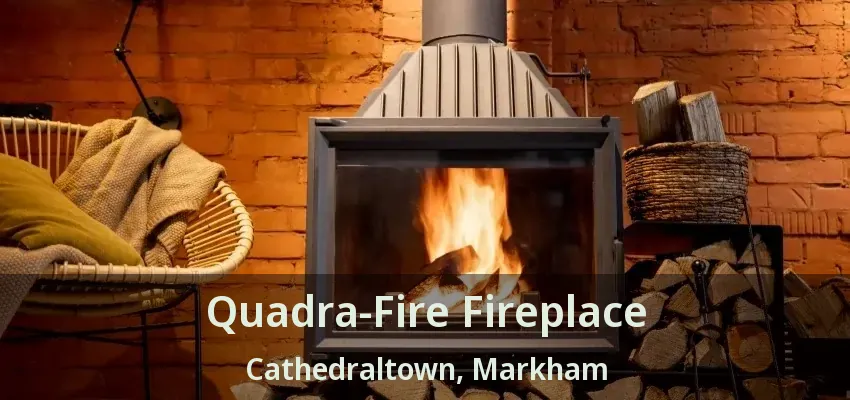 Quadra-Fire Fireplace Cathedraltown, Markham - ON