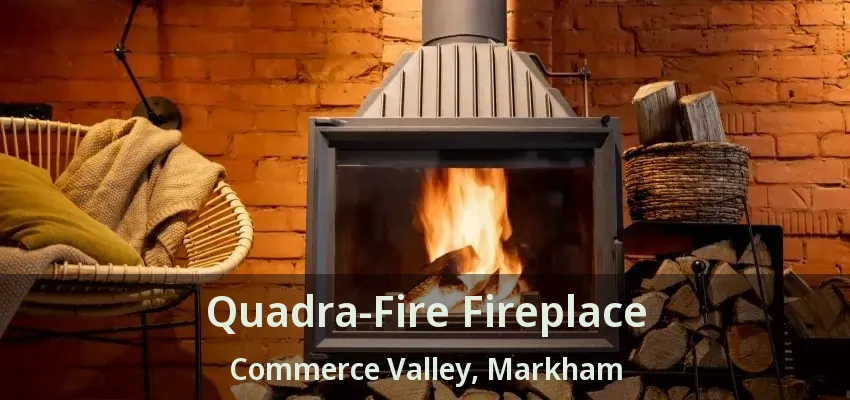 Quadra-Fire Fireplace Commerce Valley, Markham - ON