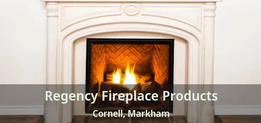 Regency Fireplace Products Cornell, Markham - ON