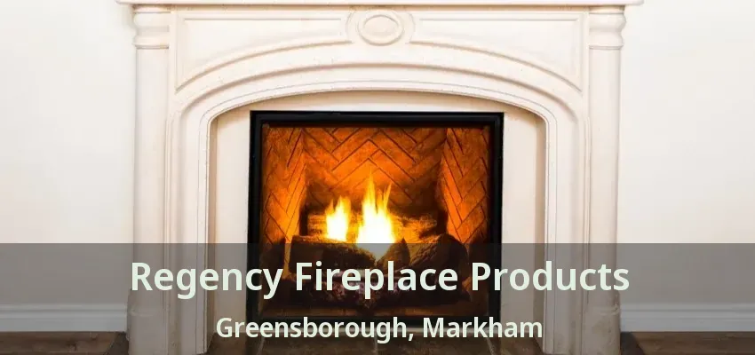 Regency Fireplace Products Greensborough, Markham - ON