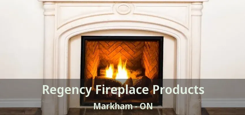 Regency Fireplace Products Markham - ON